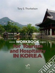 Workbook for Hospitality and Tourism Students in KoreaFor Korean College students and tourism professionals interested in Korea. E-book. Formato Mobipocket ebook di Tory S. Thorkelson