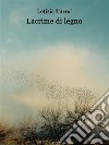 Lacrime di legno. E-book. Formato EPUB ebook