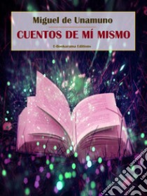 Cuentos de mí mismo. E-book. Formato EPUB ebook di Miguel de Unamuno