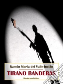 Tirano Banderas. E-book. Formato EPUB ebook di Ramón María del Valle-Inclán