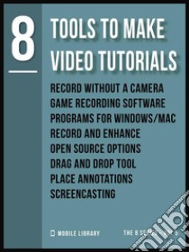 Tools To Make Video Tutorials 8Video Editing Made Simple [ The 8 series - Vol 5 ]. E-book. Formato PDF ebook di Mobile Library