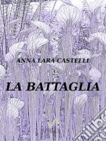 La battaglia. E-book. Formato EPUB ebook di Anna Lara Castelli