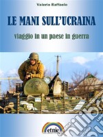 Le mani sull&apos;Ucrainaviaggio in un paese in guerra. E-book. Formato Mobipocket ebook