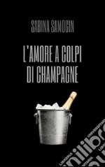 L'amore a colpi di Champagne. E-book. Formato EPUB