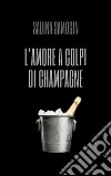 L'amore a colpi di Champagne. E-book. Formato EPUB ebook di SABINA SAMOGIN