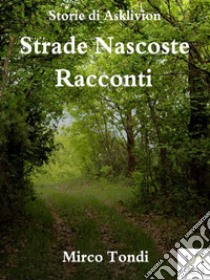 Strade Nascoste - Racconti. E-book. Formato EPUB ebook di Mirco Tondi