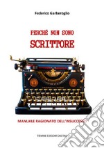 Perché non sono scrittoreManuale ragionato dell'insuccsso. E-book. Formato Mobipocket ebook