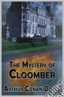 The Mystery of Cloomber. E-book. Formato Mobipocket ebook di Arthur Conan Doyle