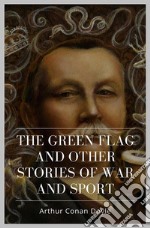 The Green Flag And Other Stories of War and Sport. E-book. Formato EPUB ebook