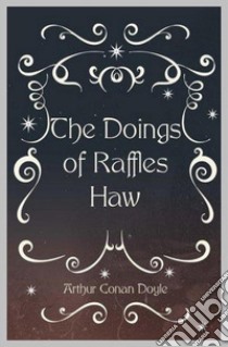 The Doings of Raffles Haw. E-book. Formato EPUB ebook di Arthur Conan Doyle