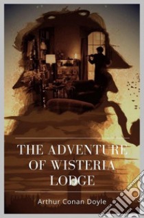 The Adventure of Wisteria Lodge. E-book. Formato Mobipocket ebook di Arthur Conan Doyle