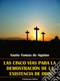 Las cinco vías para la demostración de la existencia de Dios. E-book. Formato EPUB ebook di Santo Tomás de Aquino