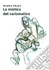 La mistica del carismatico. E-book. Formato EPUB ebook di Salvatore Dimauro