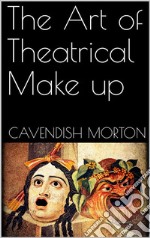 The Art of Theatrical Make up. E-book. Formato EPUB ebook