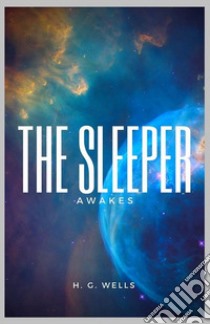 The Sleeper Awakes. E-book. Formato Mobipocket ebook di H. G. Wells