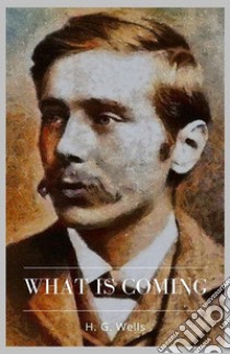 What is Coming. E-book. Formato EPUB ebook di H. G. Wells