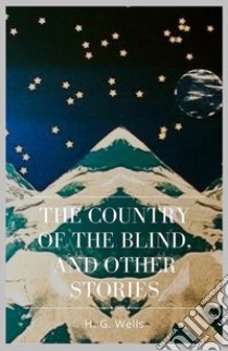 The Country of the Blind, And Other Stories. E-book. Formato Mobipocket ebook di H. G. Wells