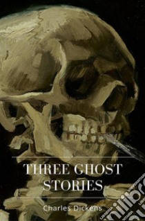 Three Ghost Stories. E-book. Formato EPUB ebook di Charles Dickens