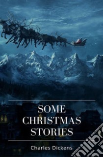 Some Christmas Stories. E-book. Formato EPUB ebook di Charles Dickens