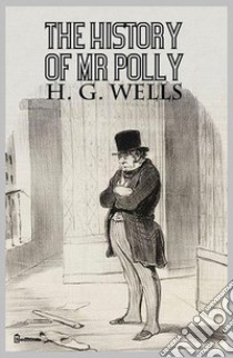 The History of Mr Polly. E-book. Formato EPUB ebook di H. G. Wells