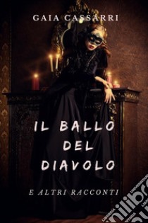 Il ballo del diavolo: e altri racconti. E-book. Formato Mobipocket ebook di Gaia Cassarri