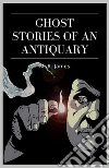 Ghost Stories of an Antiquary. E-book. Formato EPUB ebook di M. R. James