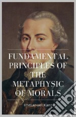 Fundamental Principles of the Metaphysic of Morals. E-book. Formato EPUB ebook