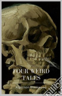 Four Weird Tales. E-book. Formato EPUB ebook di Algernon Blackwood