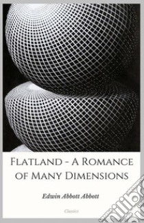 Flatland - A Romance of Many Dimensions. E-book. Formato EPUB ebook di Edwin Abbott Abbott