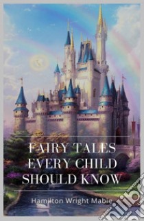 Fairy Tales Every Child Should Know. E-book. Formato EPUB ebook di Hamilton Wright Mabie