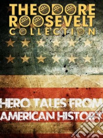 Hero Tales from American History. E-book. Formato Mobipocket ebook di Theodore Roosevelt