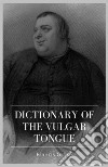 Dictionary of the Vulgar Tongue. E-book. Formato EPUB ebook di Francis Grose