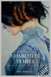 Charlotte Temple. E-book. Formato EPUB ebook di Mrs. Rowson