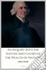 An Inquiry into the Nature and Causes of the Wealth of Nations. E-book. Formato EPUB ebook