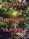 L&apos;inganno dei VangeliCommenti critici sui Vangeli sinottici, i libri che da 2000 anni programmano la vita umana. E-book. Formato EPUB ebook