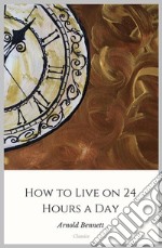 How to Live on 24 Hours a Day. E-book. Formato EPUB ebook