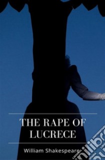 The Rape of Lucrece. E-book. Formato EPUB ebook di William Shakespeare