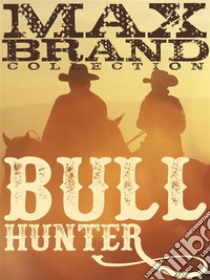 Bull Hunter. E-book. Formato EPUB ebook di Max Brand