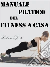 Manuale Pratico del Fitness a Casa. E-book. Formato EPUB ebook di Ludovico Spinto