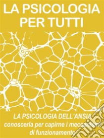 La psicologia dell'ansiaConoscerla per capirne i meccanismi di funzionamento (psicologia per tutti). E-book. Formato EPUB ebook di Psicologia Per Tutti