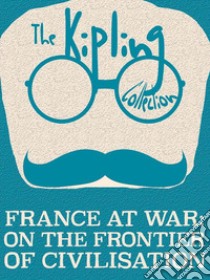 France at War: On the Frontier of Civilisation. E-book. Formato Mobipocket ebook di Rudyard Kipling