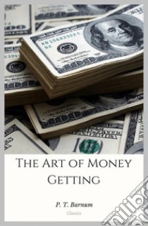 The Art of Money Getting. E-book. Formato EPUB ebook di P. T. Barnum