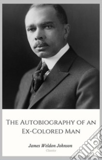 The Autobiography of an Ex-Colored Man. E-book. Formato Mobipocket ebook di James Weldon Johnson