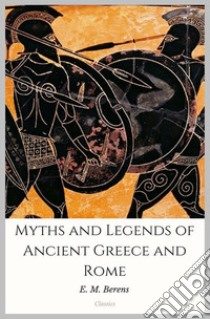 Myths and Legends of Ancient Greece and Rome. E-book. Formato EPUB ebook di E. M. Berens