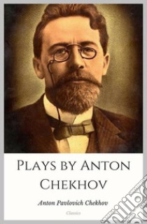 Plays by Anton Chekhov. E-book. Formato Mobipocket ebook di Anton Pavlovich Chekhov