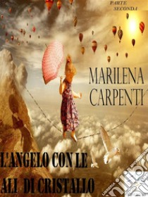 L'ANGELO CON LE ALI DI CRISTALLO     parte seconda. E-book. Formato PDF ebook di Marilena Carpenti