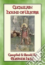 CUCHULAIN - The Hound Of UlsterThe Chronicle of the life of Chuclain the legendary Irish Warrior. E-book. Formato PDF