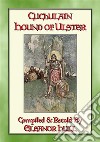 CUCHULAIN - The Hound Of UlsterThe Chronicle of the life of Chuclain the legendary Irish Warrior. E-book. Formato EPUB ebook di Retold by Eleanor Hull