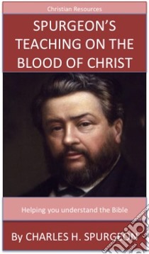 Spurgeon's Teaching On The Blood Of Christ: A Trusted Commentary. E-book. Formato EPUB ebook di Charles H. Spurgeon