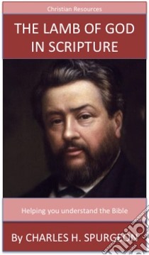 The Lamb Of God In Scripture: A Trusted Commentary. E-book. Formato EPUB ebook di Charles H. Spurgeon